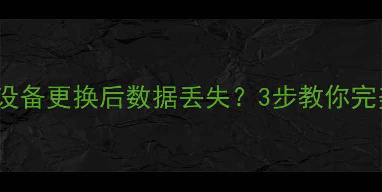 图片 🔥icost设备更换后数据丢失？3步教你完美恢复🔥
