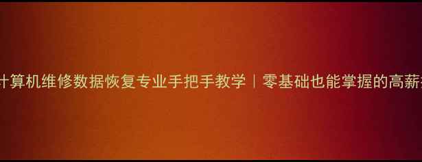 图片 🔥中职计算机维修数据恢复专业手把手教学｜零基础也能掌握的高薪技能！1