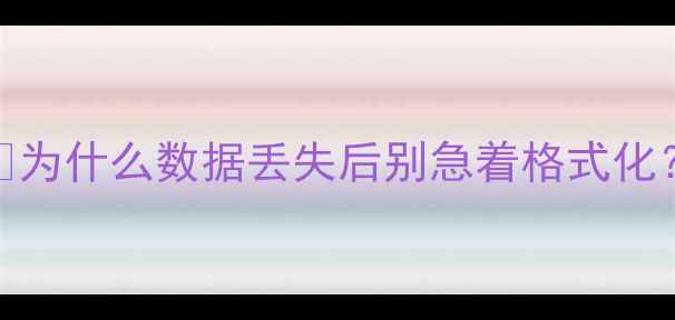 为什么数据丢失后别急着格式化