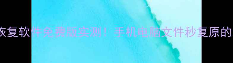 互盾数据恢复软件免费版实测手机电脑文件秒复原的秘诀大公开