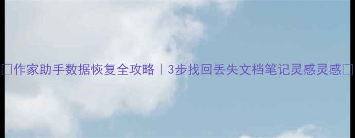 图片 🔥作家助手数据恢复全攻略｜3步找回丢失文档笔记灵感灵感💡