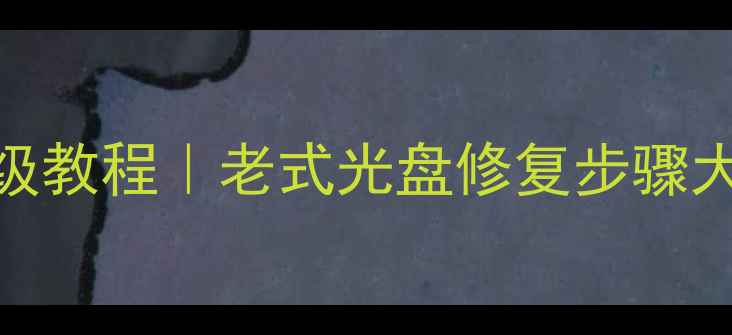 图片 🔥光碟数据恢复保姆级教程｜老式光盘修复步骤大公开（附工具清单）