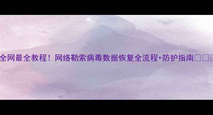 图片 🔥全网最全教程！网络勒索病毒数据恢复全流程+防护指南💻🛡️1
