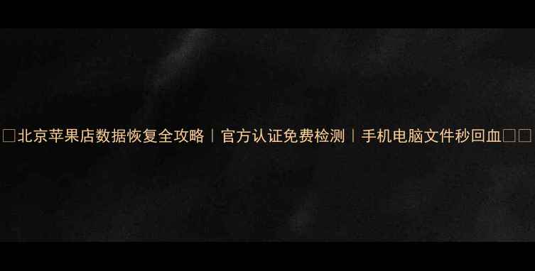 图片 🔥北京苹果店数据恢复全攻略｜官方认证免费检测｜手机电脑文件秒回血💻📱