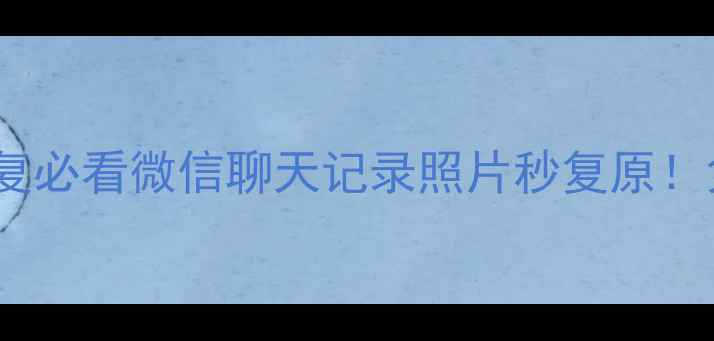 图片 🔥华为手机微信恢复必看微信聊天记录照片秒复原！免费教程亲测有效2