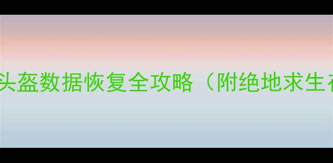图片 🔥吃鸡玩家必看！头盔数据恢复全攻略（附绝地求生存档修复教程）🔥1