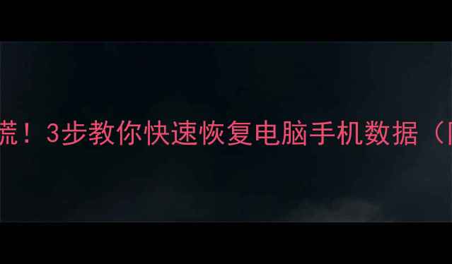图片 🔥存档失败别慌！3步教你快速恢复电脑手机数据（附工具推荐）2
