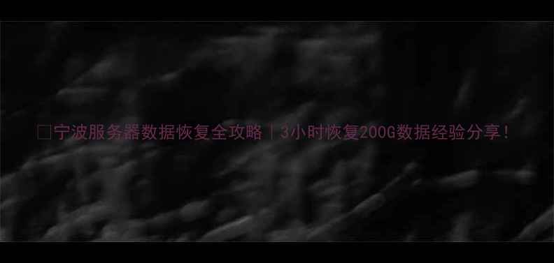 宁波服务器数据恢复全攻略3小时恢复200G数据经验分享