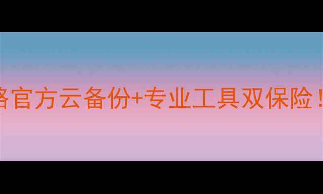 少年三国志数据恢复全攻略官方云备份专业工具双保险手把手教你找回lost数据