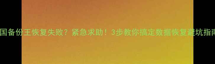 图片 🔥帝国备份王恢复失败？紧急求助！3步教你搞定数据恢复避坑指南🔥2