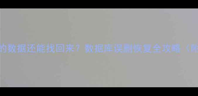 彻底删除的数据还能找回来数据库误删恢复全攻略附免费工具