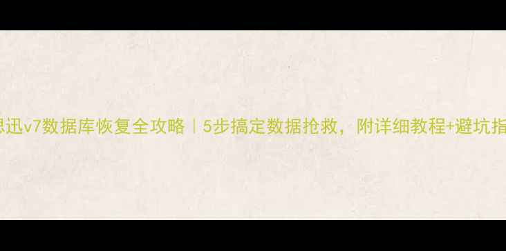 图片 🔥思迅v7数据库恢复全攻略｜5步搞定数据抢救，附详细教程+避坑指南2