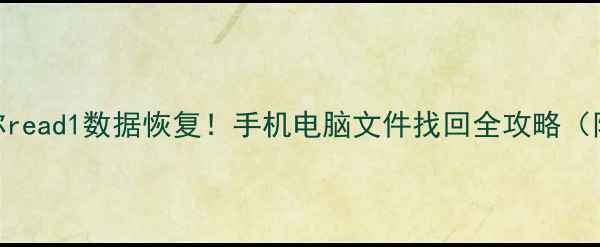 图片 🔥手把手教你read1数据恢复！手机电脑文件找回全攻略（附免费工具）