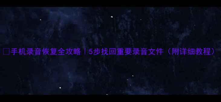 图片 🔥手机录音恢复全攻略｜5步找回重要录音文件（附详细教程）