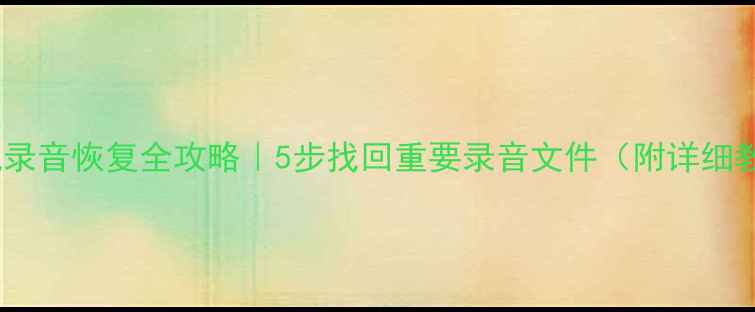 图片 🔥手机录音恢复全攻略｜5步找回重要录音文件（附详细教程）2