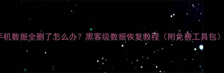 图片 🔥手机数据全删了怎么办？黑客级数据恢复教程（附免费工具包）💾1