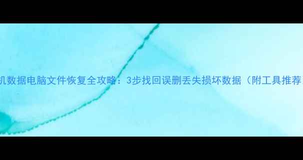 图片 🔥手机数据电脑文件恢复全攻略：3步找回误删丢失损坏数据（附工具推荐）🔥1