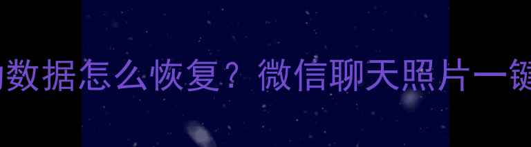 手机没移动数据怎么恢复微信聊天照片一键找回
