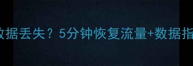 手机流量卡顿数据丢失5分钟恢复流量数据指南亲测有效