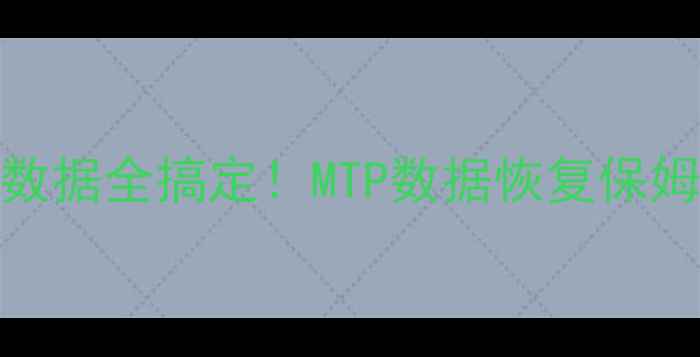 手机电脑U盘数据全搞定MTP数据恢复保姆级教程来啦