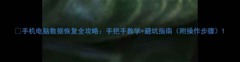 图片 🔥手机电脑数据恢复全攻略：手把手教学+避坑指南（附操作步骤）1