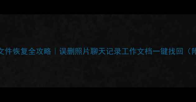 图片 🔥手机电脑文件恢复全攻略｜误删照片聊天记录工作文档一键找回（附免费工具）