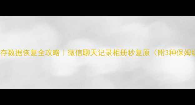 手机缓存数据恢复全攻略微信聊天记录相册秒复原附3种保姆级教程