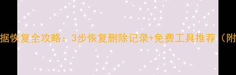 图片 🔥抖音小程序数据恢复全攻略：3步恢复删除记录+免费工具推荐（附保姆级教程）🔥