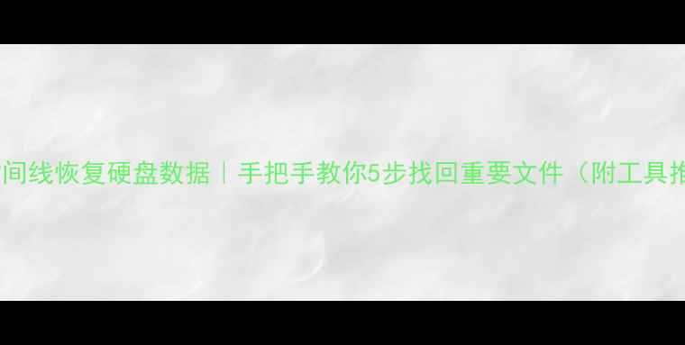 图片 🔥按时间线恢复硬盘数据｜手把手教你5步找回重要文件（附工具推荐）1