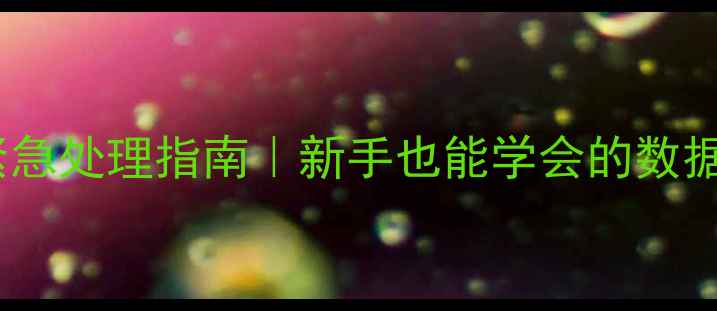 数据丢失的紧急处理指南新手也能学会的数据库恢复全攻略