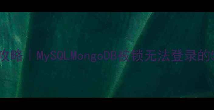 数据库恢复全攻略MySQLMongoDB被锁无法登录的5种解决方法