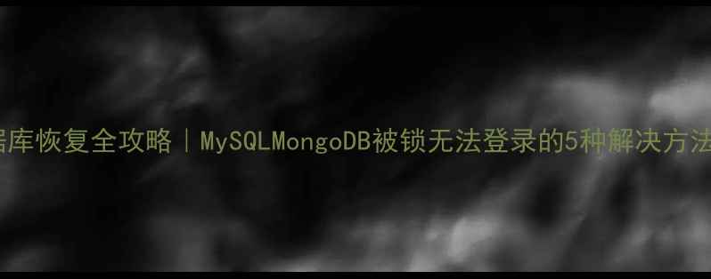 图片 🔥数据库恢复全攻略｜MySQLMongoDB被锁无法登录的5种解决方法💻🔧2