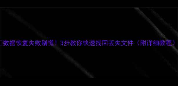 图片 🔥数据恢复失败别慌！3步教你快速找回丢失文件（附详细教程）1