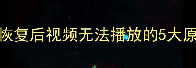 图片 🔥数据恢复失败？恢复后视频无法播放的5大原因及解决方法！🔥