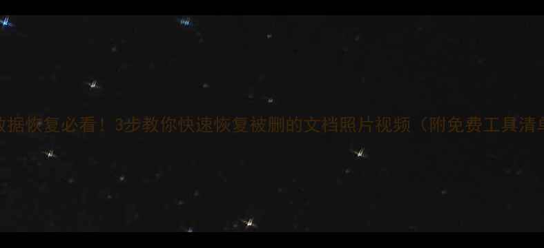 图片 🔥数据恢复必看！3步教你快速恢复被删的文档照片视频（附免费工具清单）