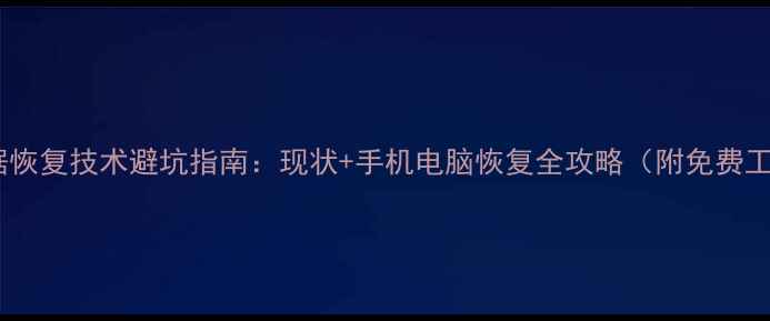 图片 🔥数据恢复技术避坑指南：现状+手机电脑恢复全攻略（附免费工具）1