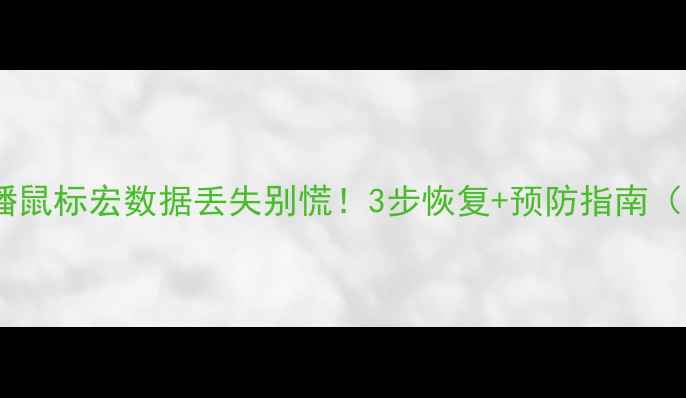 斗鱼直播鼠标宏数据丢失别慌3步恢复预防指南附教程