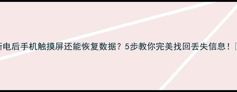 断电后手机触摸屏还能恢复数据5步教你完美找回丢失信息