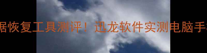 图片 🔥最新免费数据恢复工具测评！迅龙软件实测电脑手机文件秒回血2