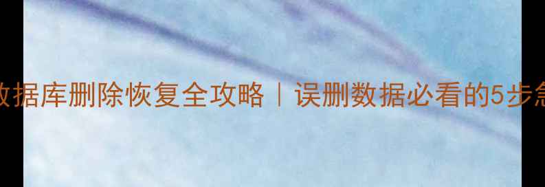 图片 🔥服务器数据库删除恢复全攻略｜误删数据必看的5步急救指南🔥