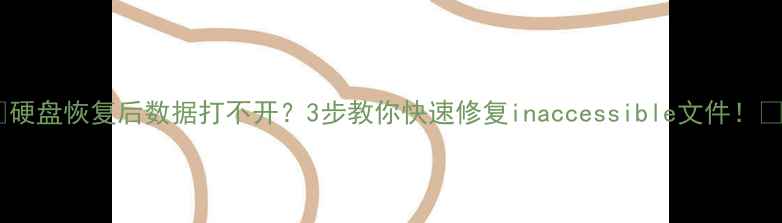 图片 🔥硬盘恢复后数据打不开？3步教你快速修复inaccessible文件！🔥2