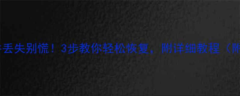 图片 🔥竖排数据文件丢失别慌！3步教你轻松恢复，附详细教程（附工具推荐）🔥1