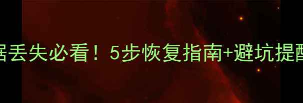 图片 🔥系统升级后数据丢失必看！5步恢复指南+避坑提醒（附免费工具）