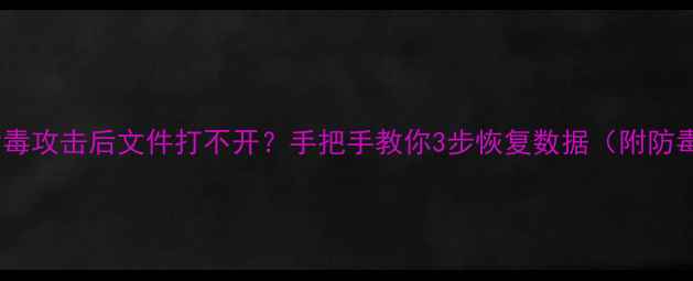 图片 🔥蠕虫病毒攻击后文件打不开？手把手教你3步恢复数据（附防毒指南）1