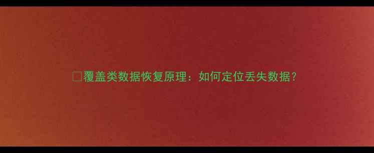 图片 🔥覆盖类数据恢复原理：如何定位丢失数据？