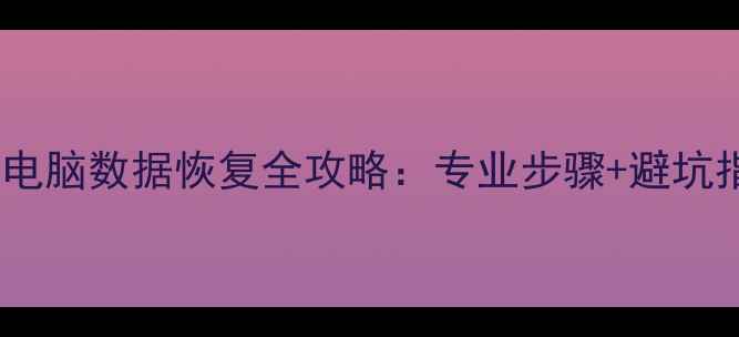 警方电脑数据恢复全攻略专业步骤避坑指南