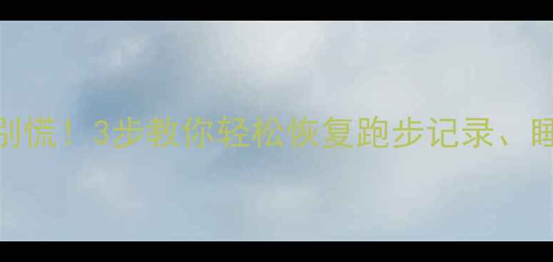 图片 🔥运动手表数据丢失别慌！3步教你轻松恢复跑步记录、睡眠数据（附教程）🔥