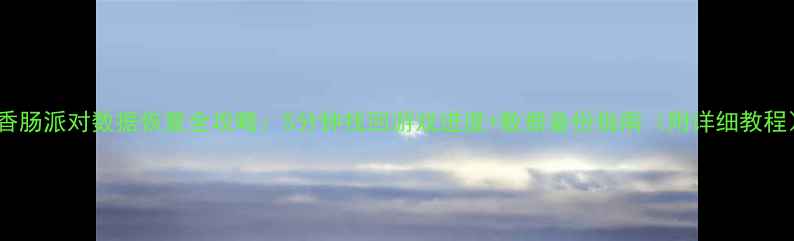 香肠派对数据恢复全攻略5分钟找回游戏进度数据备份指南附详细教程