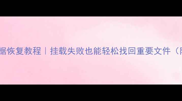 图片 🔧U盘硬盘数据恢复教程｜挂载失败也能轻松找回重要文件（附详细步骤）