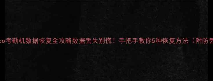 图片 🔧zkteco考勤机数据恢复全攻略数据丢失别慌！手把手教你5种恢复方法（附防丢指南）